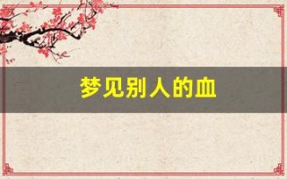 梦见别人的血(梦见别人的血溅到自己身上)