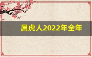 属虎人2022年全年运势(属虎人2022年全年运势及运程)