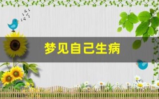 梦见自己生病(梦见自己生病住院了是什么意思)