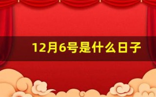 12月6号是什么日子(12月6号是什么日子老黄历吉日)