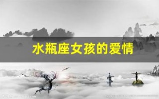 水瓶座女孩的爱情(水瓶座女孩的爱情故事)