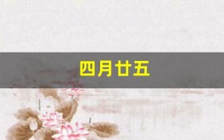 四月廿五(四月廿五是什么日子)