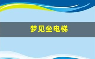 梦见坐电梯(梦见坐电梯上高楼是怎么回事)