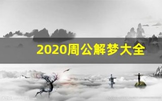 2020周公解梦大全(2020周公解梦大全生活类)