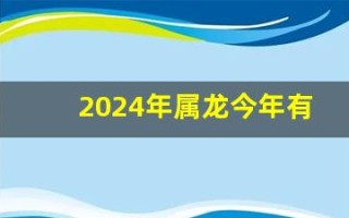 2024年属龙今年有一难(2024年属龙今年有一难怎么破好呢)