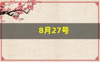 8月27号(8月27号是黄道吉日吗)