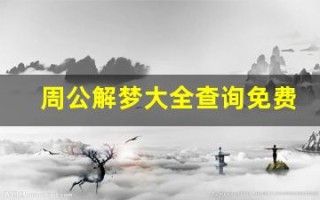周公解梦大全查询免费版(周公解梦大全查询免费版2345)