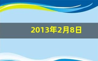 2013年2月8日(2013年2月8日属龙还是蛇)
