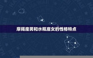 水瓶女和摩羯男(水瓶女和射手男能走到最后吗)