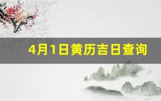 4月1日黄历吉日查询(4月1日黄历吉日查询)