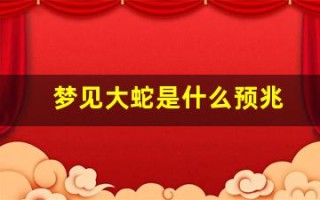 梦见大蛇是什么预兆(梦见大蛇是什么预兆男人)