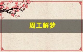 周工解梦(周公解梦2345(原版)解梦大全免费)