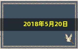 2018年5月20日(2018年5月20日到今天多少天)