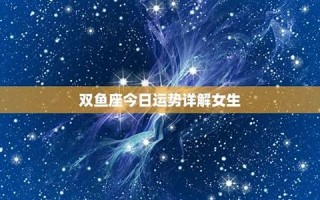 双鱼座今日运势女(双鱼座今日运势女汉程网)