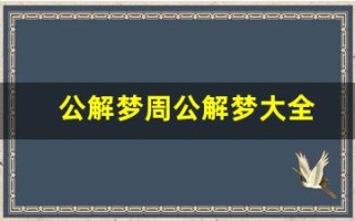 公解梦周公解梦大全(公解梦周公解梦大全)