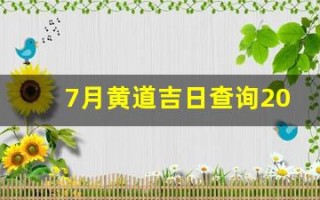 7月黄道吉日查询2021年(7月黄道吉日查询2021年出行)