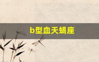 b型血天蝎座(b型血天蝎座男生性格特点)
