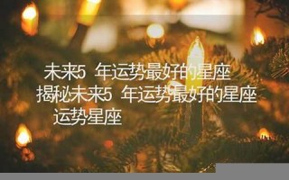 2013年运势最好的属相(2013年运势最好的属相是什么)
