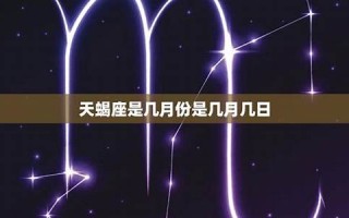 天蝎座是几月到几月几号(天蝎座是几月到几月几号水瓶座)