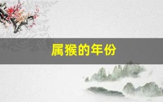 属猴的年份(属猴的年份有哪些年)